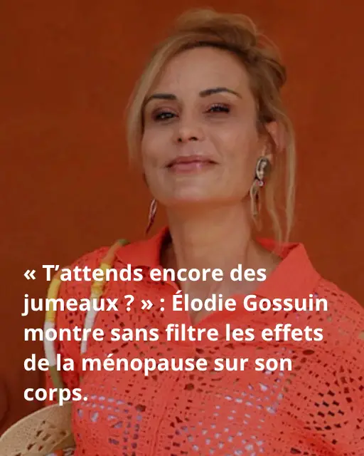 Élodie Gossuin montre sans filtre les effets de la ménopause sur son corps. Élodie Gossuin montre sans filtre les effets de la ménopause sur son corps.