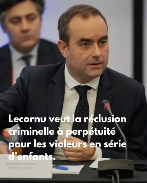 Lecornu veut la réclusion criminelle à perpétuité pour les violeurs en série d’enfants.